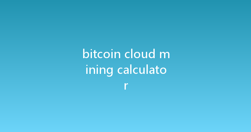 bitcoin cloud mining calculator 