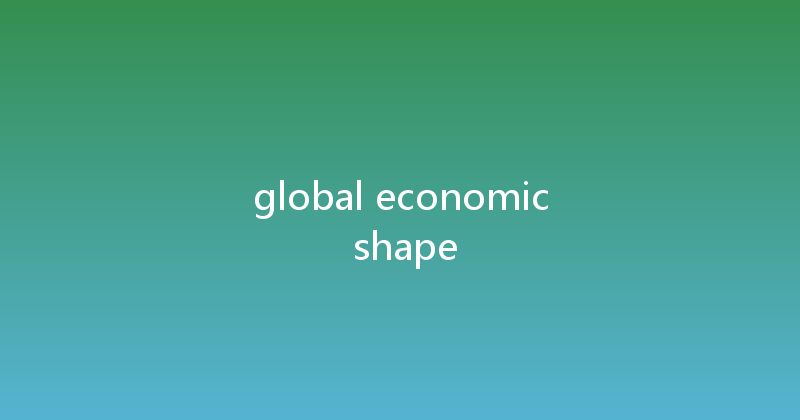 global economic shape 
