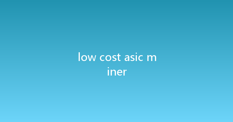 low cost asic miner 