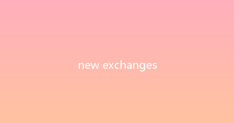 new exchanges 