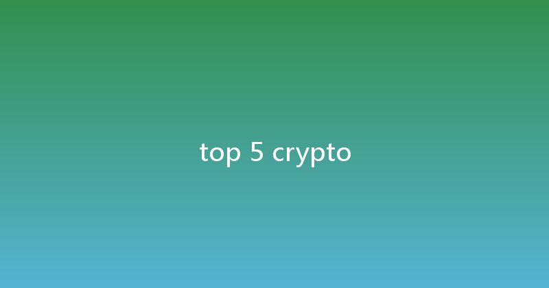 top 5 crypto 