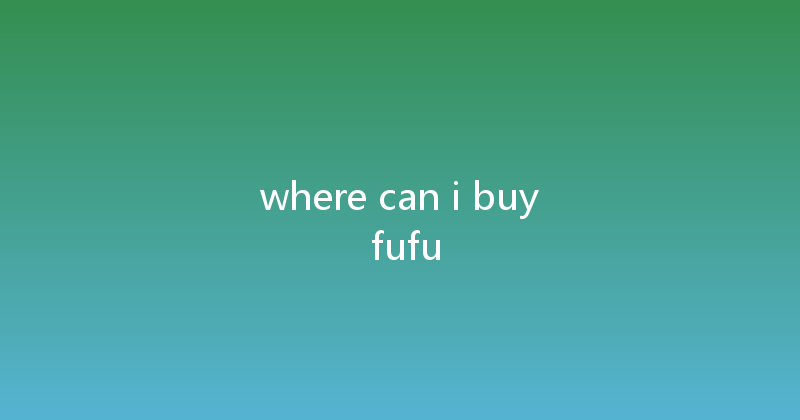 where can i buy fufu 