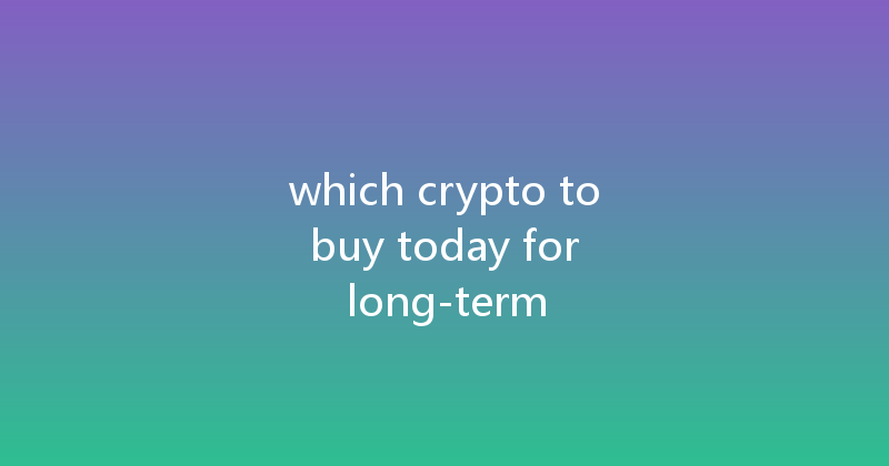 which crypto to buy today for long-term 